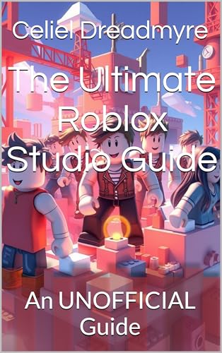 The Ultimate Roblox Studio Guide: An UNOFFICIAL Guide