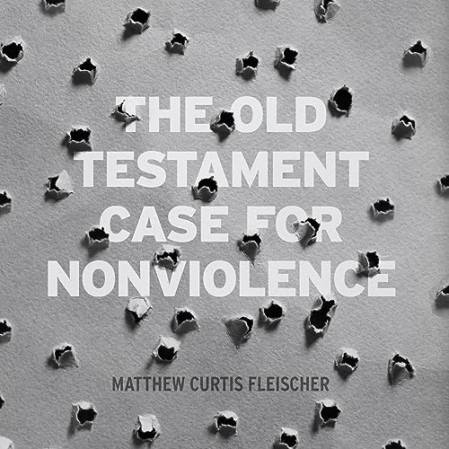 The Old Testament Case for Nonviolence by Matthew Curtis Fleischer episode artwork