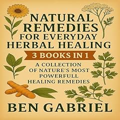 Natural Remedies for Everyday Herbal Healing: 3 Audiobooks in 1 Audiobook By Ben Gabriel cover art