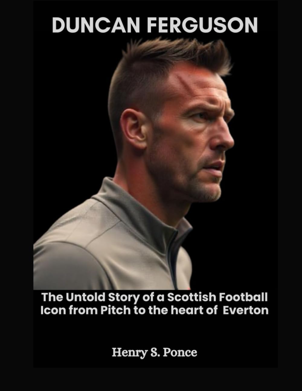 DUNCAN FERGUSON: The Untold Story of a Scottish Football Icon from pitch to the Heart of Everton