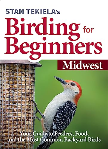 Stan Tekiela’s Birding for Beginners: Midwest: Your Guide to Feeders, Food, and the Most Common Backyard Birds (Bird-Watching Basics)