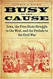 Busy in the Cause: Iowa, the Free-State Struggle in the West, and the Prelude to the Civil War