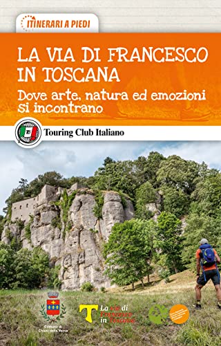 La Via Di Francesco In Toscana. Dove Arte, Natura Ed Emozioni Si Incontrano