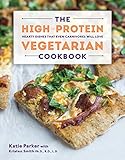 The High-Protein Vegetarian Cookbook: Hearty Dishes that Even Carnivores Will Love