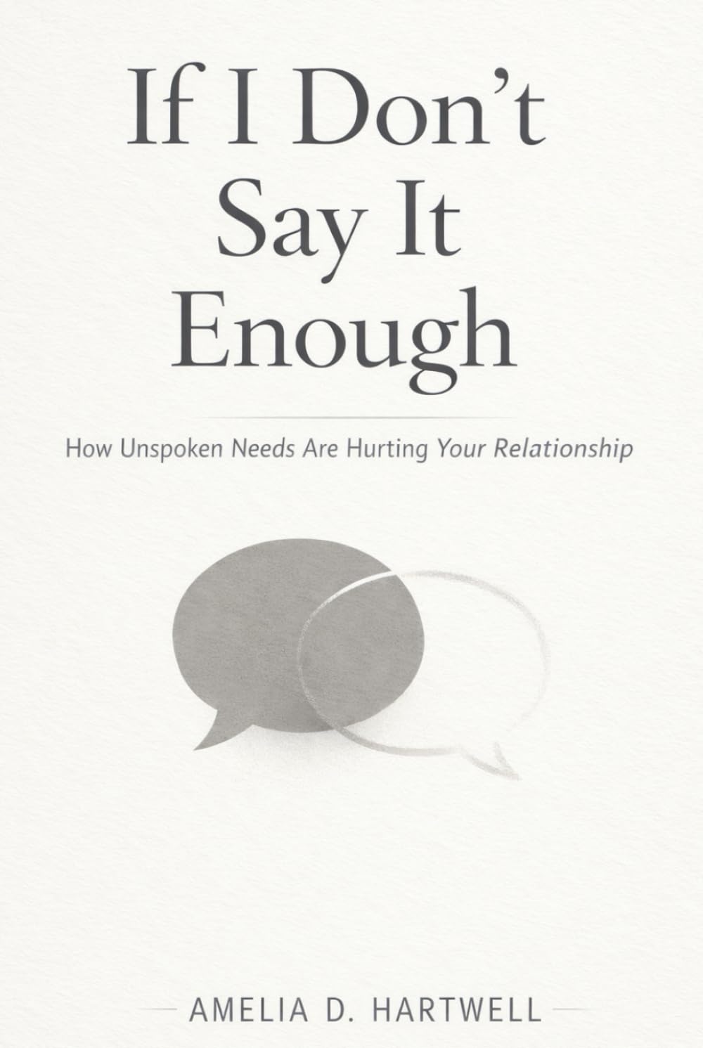 If I Don’t Say It Enough: How Unspoken Needs Are Hurting Your Relationship