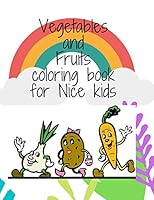 Vegetables and Fruits Coloring Book for Nice kids: Vegetables and Fruits coloring book for kids 3-5 ages, to learn the colors and names of vegetables and fruits, 8.5x 11 inches 24 pages B08BWGQ2Z9 Book Cover