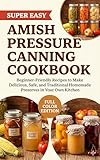 Amish Pressure Canning Cookbook: Beginner-Friendly Recipes to Make Delicious, Safe, and Traditional Homemade Preserves in Your Own Kitchen