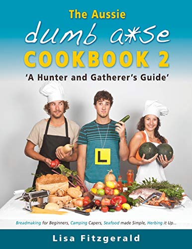 The Aussie Dumb A*se Cookbook 2: A Hunter and Gatherer’s Guide