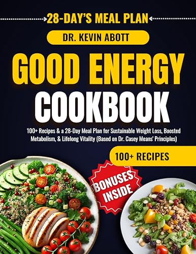 Good Energy Cookbook: 100+ Recipes & a 28-Day Meal Plan for Sustainable Weight Loss, Boosted Metabolism, & Lifelong Vitality (Based on Dr. Casey Means' Principles)