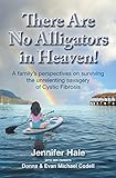 There Are No Alligators in Heaven!: A family's perspectives on surviving the unrelenting savagery of Cystic Fibrosis