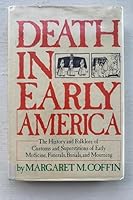 Death in early America: The history and folklore of customs and superstitions of early medicine, funerals, burials, and mourning 0840764820 Book Cover