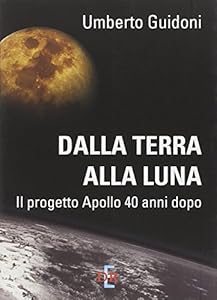 Dalla terra alla luna. Il progetto Apollo 40 anni dopo