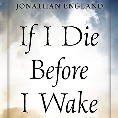 If I Die Before I Wake: A User's Guide to the Five Levels of Consciousness Audiobook by Jonathan England If I Die Before I Wake: A User's Guide to the Five Levels of Consciousness Audiobook by Jonathan England