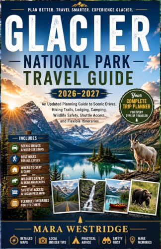 GLACIER NATIONAL PARK TRAVEL GUIDE 2026–2027: An Updated...