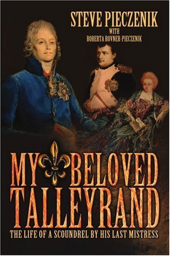 My Beloved Talleyrand: The Life of a Scoundrel by His Last Mistress