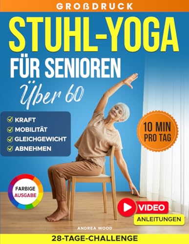 Stuhl-Yoga für Senioren über 60: Kompletter Leitfaden mit über 50 einfachen Übungen, Trainingsprogrammen, und einer 28-Tage-Challenge für Muskelaufbau, verbesserte Mobilität und Abnehmen