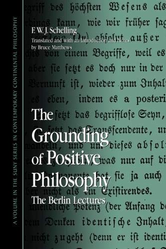 The Grounding of Positive Philosophy: The Berlin Lectures (Contemporary Contin Philosophy)