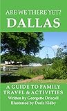 Are We There Yet? Dallas: A guide to family travel and activities in Dallas, Texas