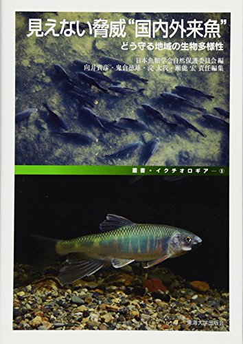 見えない脅威“国内外来魚”: どう守る地域の生物多様性 (叢書・イクチオ 見えない脅威“国内外来魚”: どう守る地域の生物多様性 (叢書・イクチオ