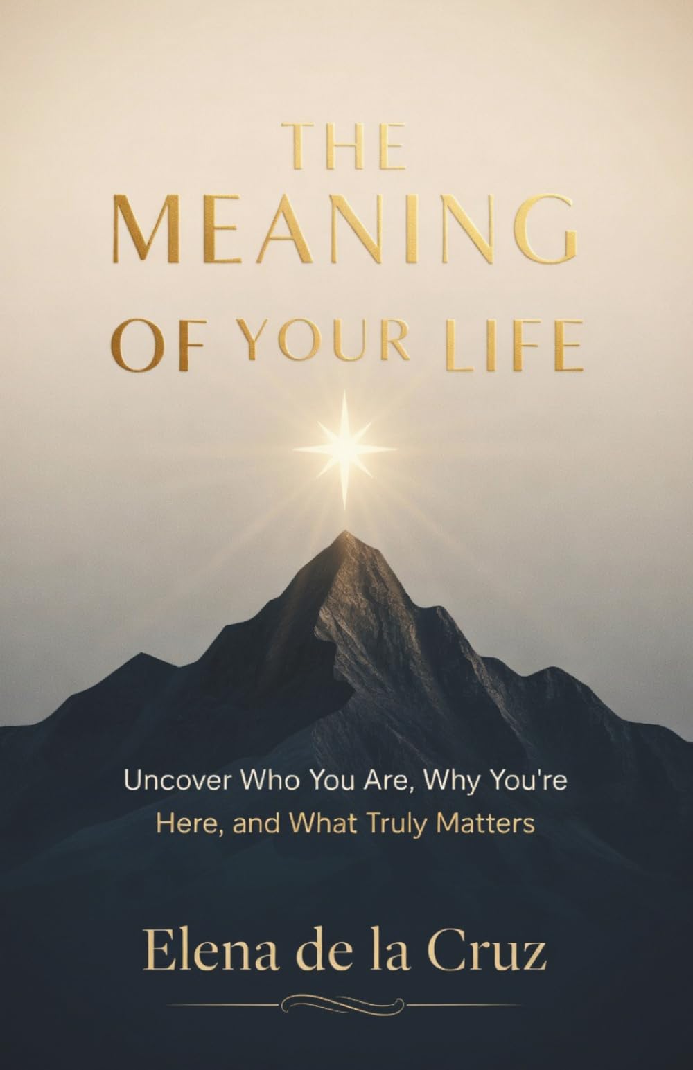 THE MEANING OF YOUR LIFE: Uncover Who You Are, Why You're Here, and What Truly Matters