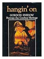 Hangin' on: Gordon Snidow Portrays the Cowboy Heritage 0873582659 Book Cover