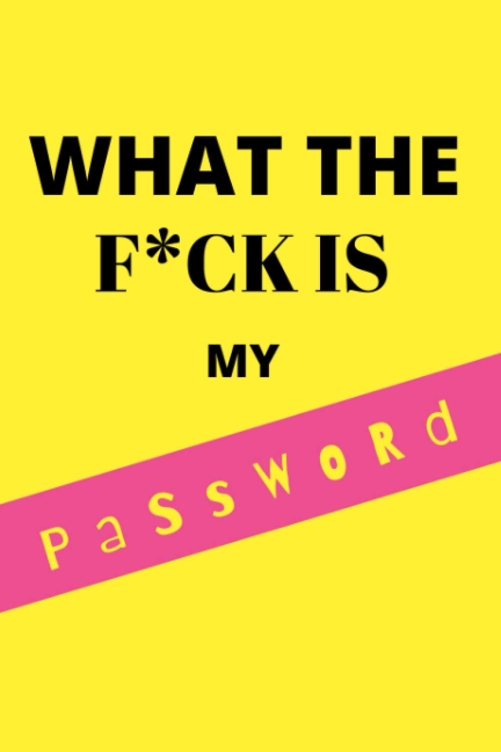 What The F*ck Is My Password: Funny Password logbook: Birthday, Fathers Day, White Elephant Gag Gift , Funny gifts for women, Men, Coworker, Colleague