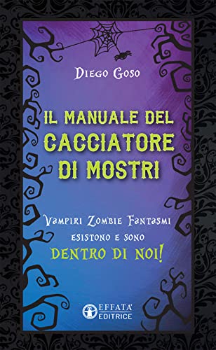  Il manuale del cacciatore di mostri. Vampiri zombie fantasmi esistono e sono dentro di noi!