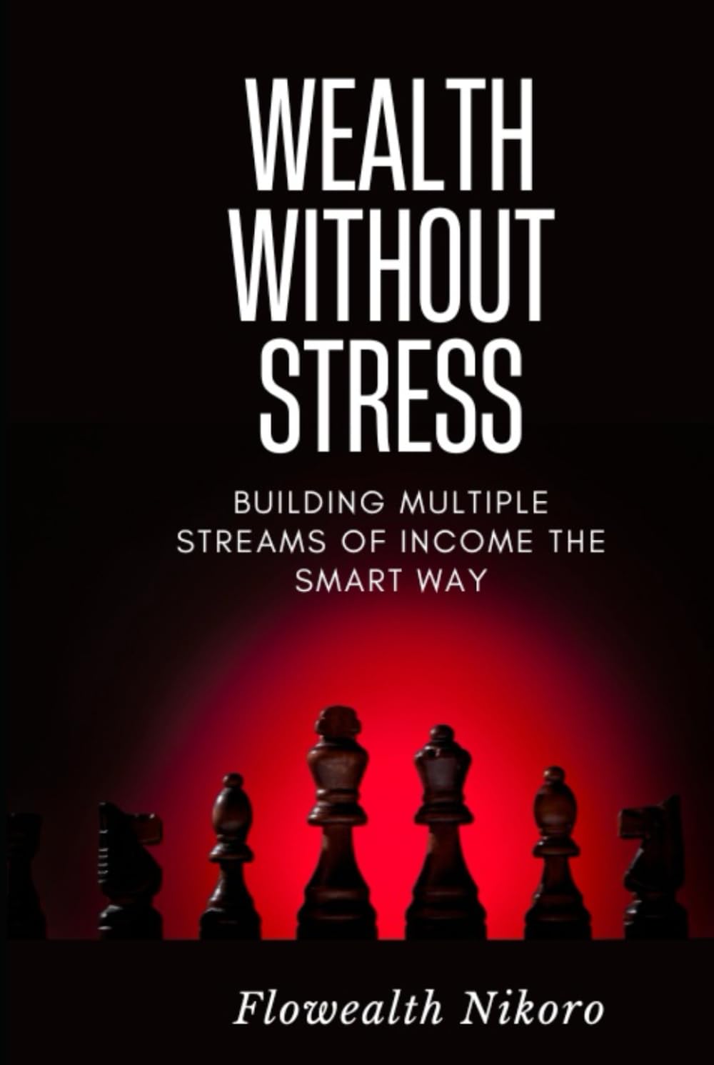 Wealth Without Stress: Building Multiple Streams of Income the Smart Way (The Flowealth Blueprint Series)
