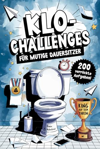 Klo-Challenges für mutige Dauersitzer - Das lustige Klobuch mit 200 verrückten Aufgaben für jeden Toilettengang: Das witzige Geschenk für Männer und Frauen mit Humor