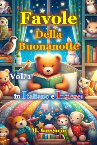 Favole della Buonanotte in Italiano e Inglese Volume 1: 15 Favole per Bambini in Italiano e Inglese. Una raccolta di storie della buonanotte, ricche di insegnamenti. Libro di Fiabe illustrate a colori