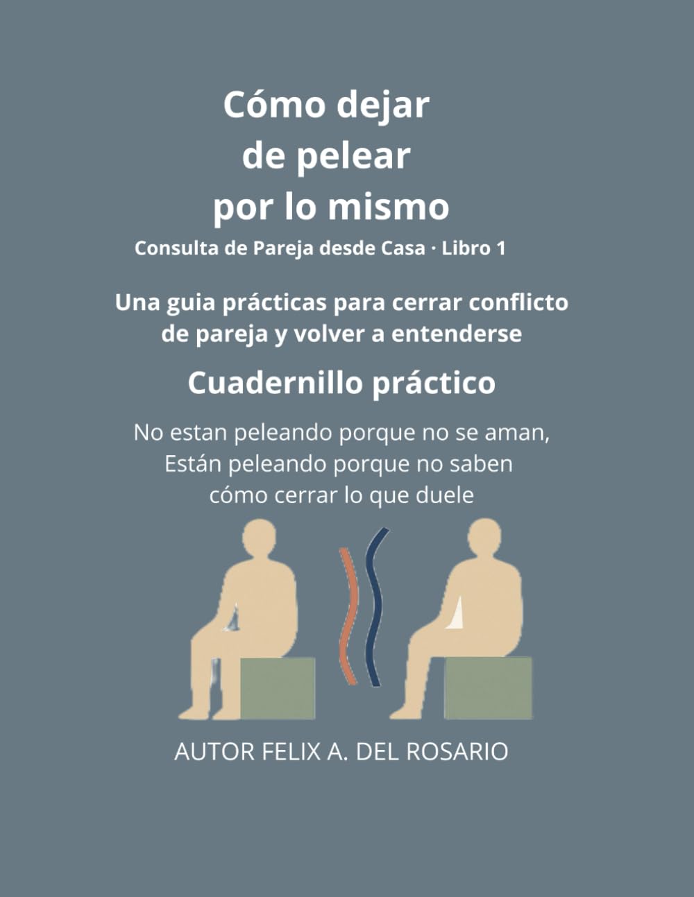COMO DEJAR DE PELEAR POR LO MISMO: Guía práctica para evitar conflictos repetitivos y fortalecer la relación (Reconectar con tus Emociones)