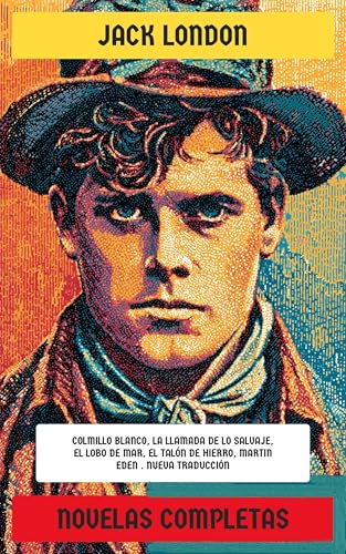 Jack London - Novelas Completas: Colmillo Blanco, La llamada de lo salvaje, El lobo de mar, El Talón de Hierro, Martin Eden, Una hija de las nieves, La peste escarlata, Antes de Adán