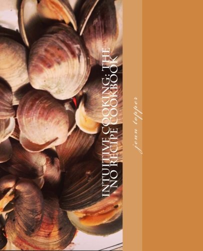 Intuitive Cooking: The No Recipe Cookbook