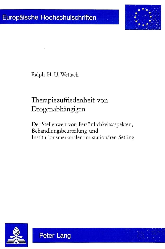 Therapiezufriedenheit von Drogenabhängigen: Der Stellenwert von Persönlichkeitsaspekten, Behandlungsbeurteilung und Institutionsmerkmalen im ... Universitaires Européennes, Band 714)