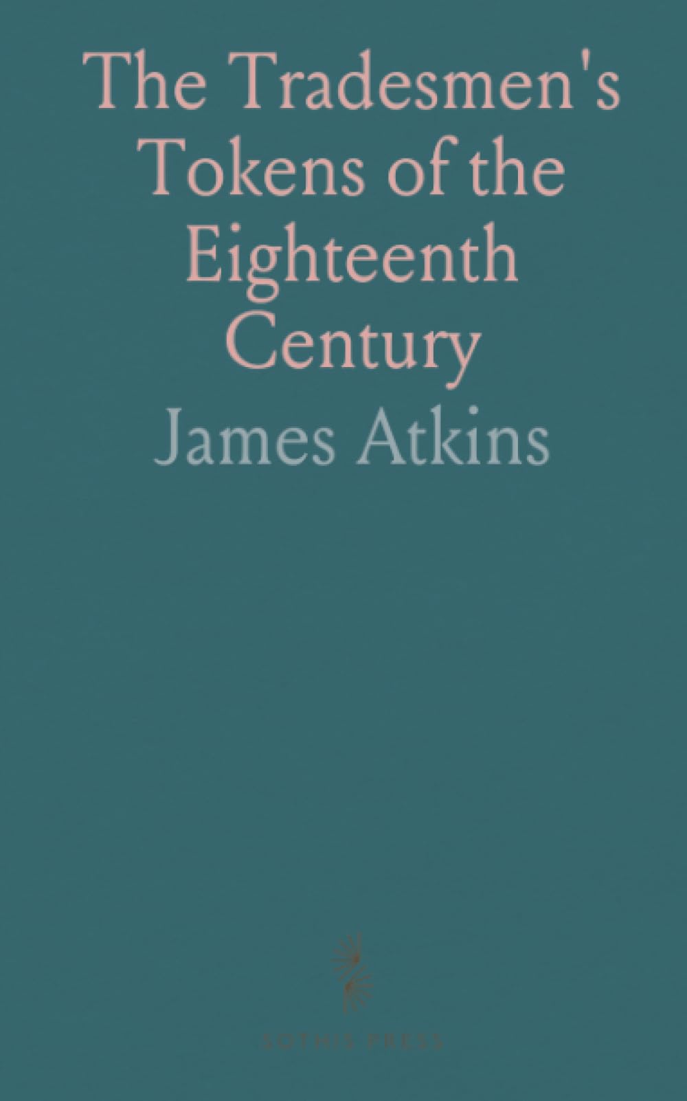 The Tradesmen's Tokens of the Eighteenth Century