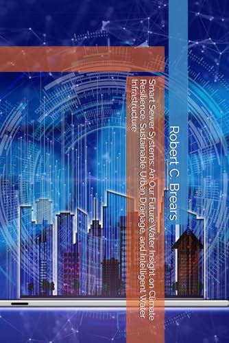 Smart Sewer Systems: An Our Future Water Insight on Climate Resilience, Sustainable Urban Drainage, and Intelligent Water Infrastructure