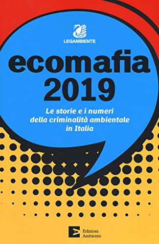 Ecomafia 2019. Le storie e i numeri della criminalità ambientale in It