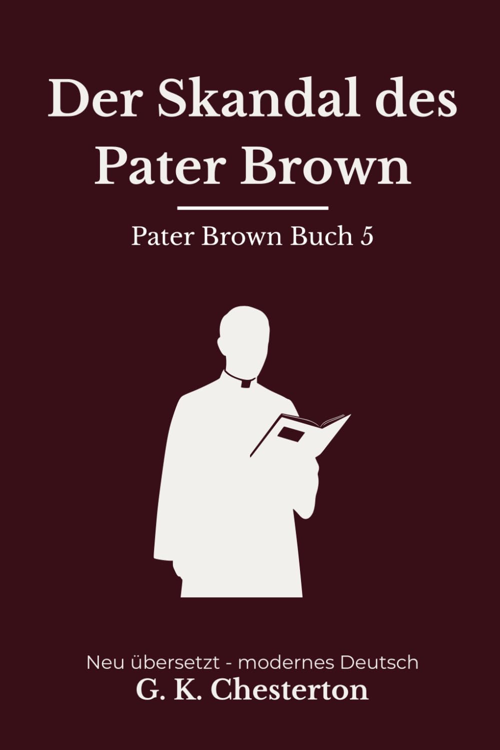 Der Skandal des Pater Brown: Band 5 der Pater Brown Reihe. Klassische Detektivgeschichten, modern neu übersetzt nach G. K. Chesterton