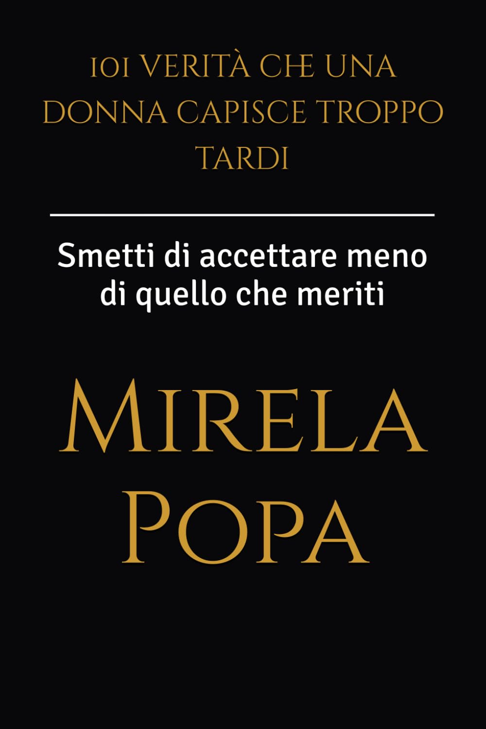 101 verità che una donna capisce troppo tardi: Smetti di accettare meno di quello che meriti