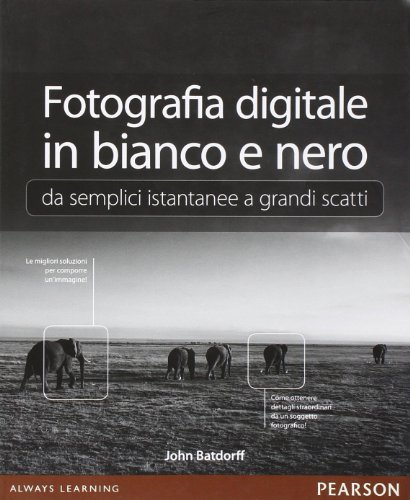 Fotografia digitale in bianco e nero: da semplici istantanee a grandi scatti. Ediz. illustrata
