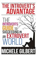 The Introvert's Advantage: The Introverts Guide To Succeeding In An Extrovert World 1511844876 Book Cover