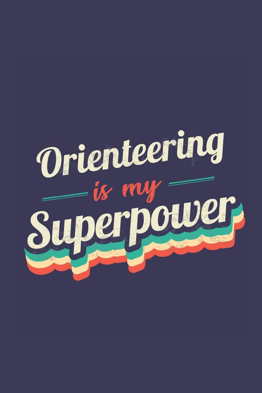 Orienteering Is My Superpower: A 6x9 Inch Softcover Diary Notebook With 110 Blank Lined Pages. Funny Vintage Orienteering Journal to write in. Orienteering Gift and SuperPower Retro Design Slogan