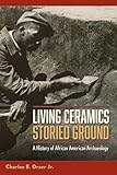 Living Ceramics, Storied Ground: A History of African American Archaeology