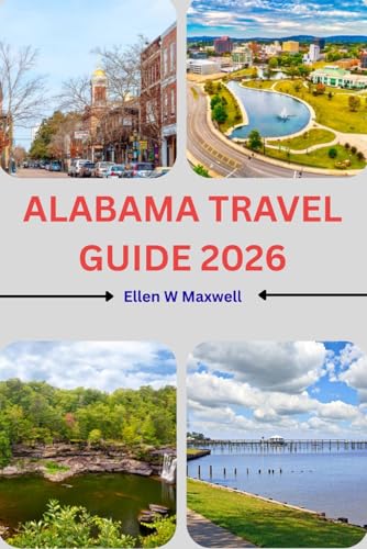 ALABAMA TRAVEL GUIDE 2026: Discover Historic Cities, Scenic Road Trips, Gulf Coast Beaches, Local Food, and Hidden Gems