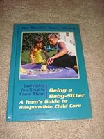 Everything You Need to Know About Being a Baby-Sitter: A Teen's Guide to Responsible Child Care (Need to Know Library) 0823930858 Book Cover