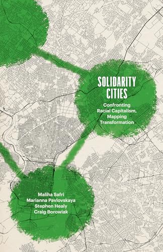 Solidarity Cities: Confronting Racial Capitalism, Mapping Transformation (Diverse Economies and Livable Worlds) (English Edition)