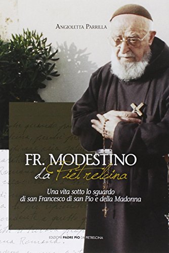 Fr. Modestino da Pietrelcina. Una vita sotto lo sguardo di s. Francesco di san Pio e della Madonn