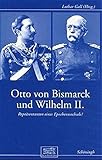 Otto von Bismarck und Wilhelm II: Repräsentanten eines Epochenwechsels? (Otto-von-Bismarck-Stiftung, Wissenschaftliche Reihe)