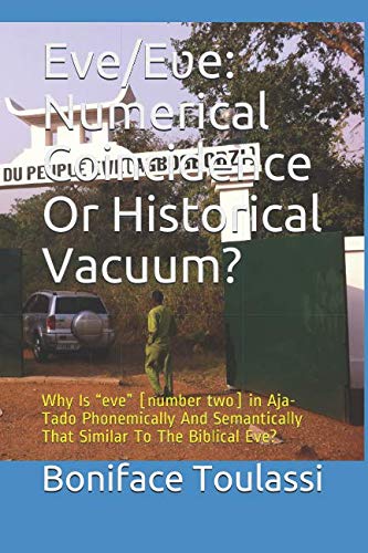 Eve/EÊ‹e: Numerical Coincidence Or Historical Vacuum?: Why Is â€œeveâ€ [number two] in Aja-Tado Phonemically And Semantically That Similar To The Biblical Eve?