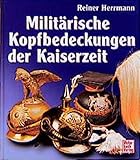  Militärische Kopfbedeckungen der Kaiserzeit